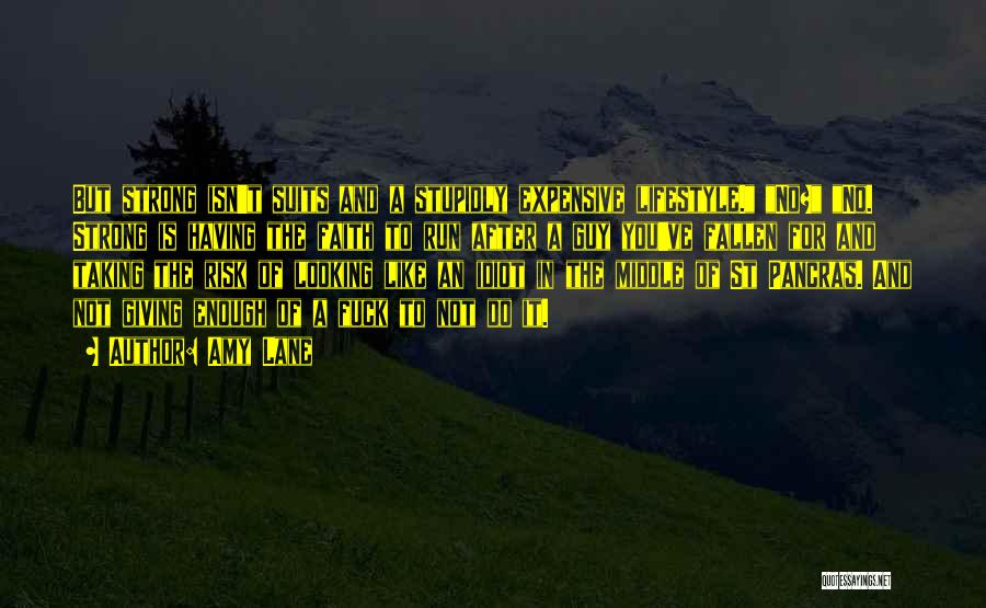 Amy Lane Quotes: But Strong Isn't Suits And A Stupidly Expensive Lifestyle. No? No. Strong Is Having The Faith To Run After A