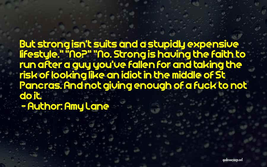 Amy Lane Quotes: But Strong Isn't Suits And A Stupidly Expensive Lifestyle. No? No. Strong Is Having The Faith To Run After A