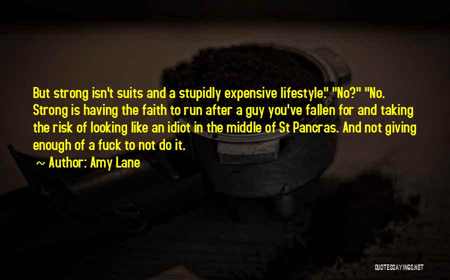 Amy Lane Quotes: But Strong Isn't Suits And A Stupidly Expensive Lifestyle. No? No. Strong Is Having The Faith To Run After A