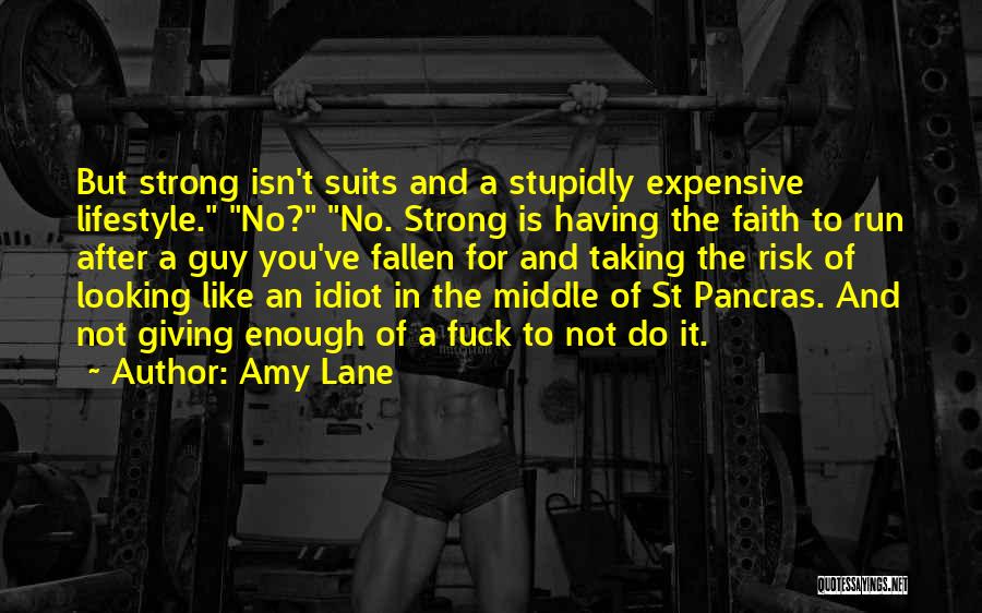 Amy Lane Quotes: But Strong Isn't Suits And A Stupidly Expensive Lifestyle. No? No. Strong Is Having The Faith To Run After A