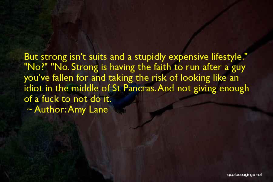 Amy Lane Quotes: But Strong Isn't Suits And A Stupidly Expensive Lifestyle. No? No. Strong Is Having The Faith To Run After A