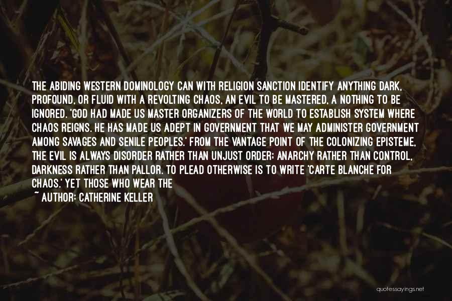 Catherine Keller Quotes: The Abiding Western Dominology Can With Religion Sanction Identify Anything Dark, Profound, Or Fluid With A Revolting Chaos, An Evil