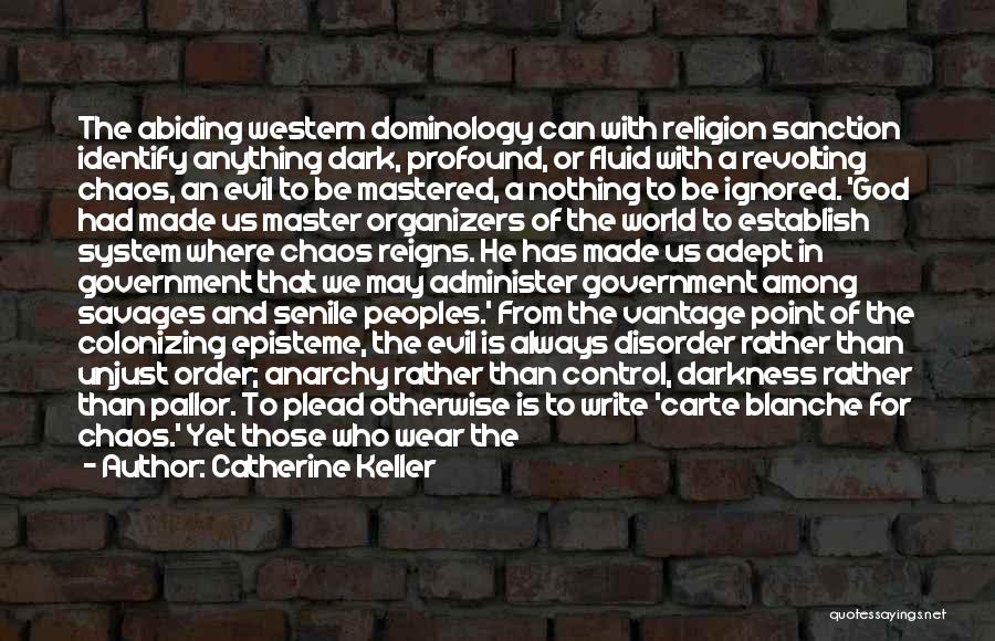 Catherine Keller Quotes: The Abiding Western Dominology Can With Religion Sanction Identify Anything Dark, Profound, Or Fluid With A Revolting Chaos, An Evil