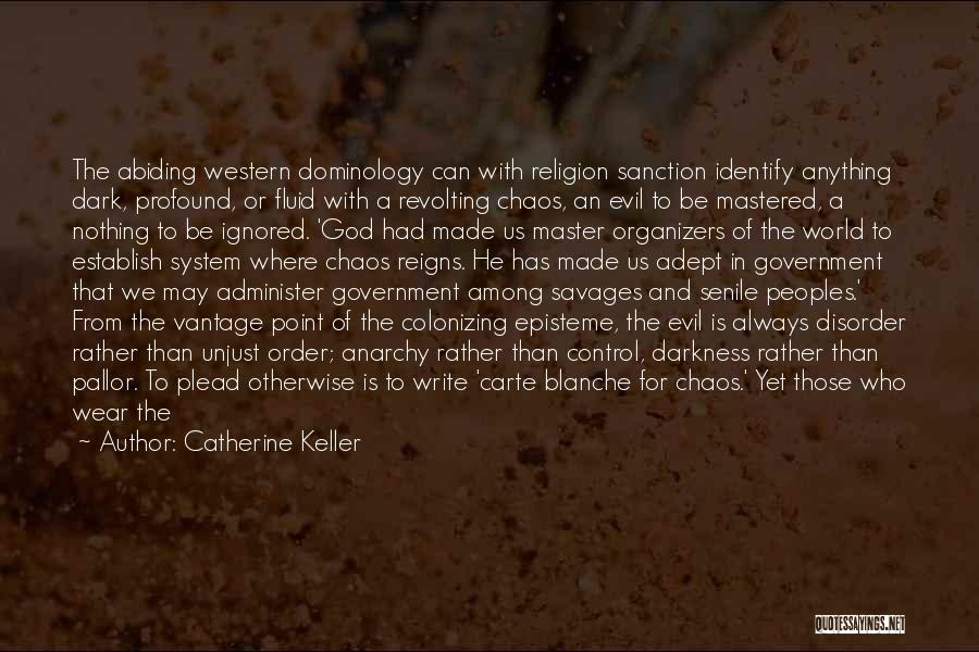 Catherine Keller Quotes: The Abiding Western Dominology Can With Religion Sanction Identify Anything Dark, Profound, Or Fluid With A Revolting Chaos, An Evil