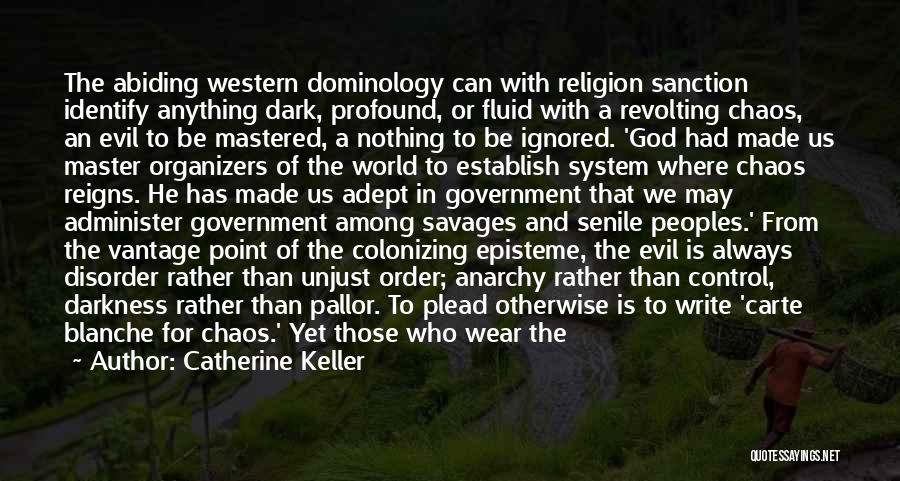 Catherine Keller Quotes: The Abiding Western Dominology Can With Religion Sanction Identify Anything Dark, Profound, Or Fluid With A Revolting Chaos, An Evil