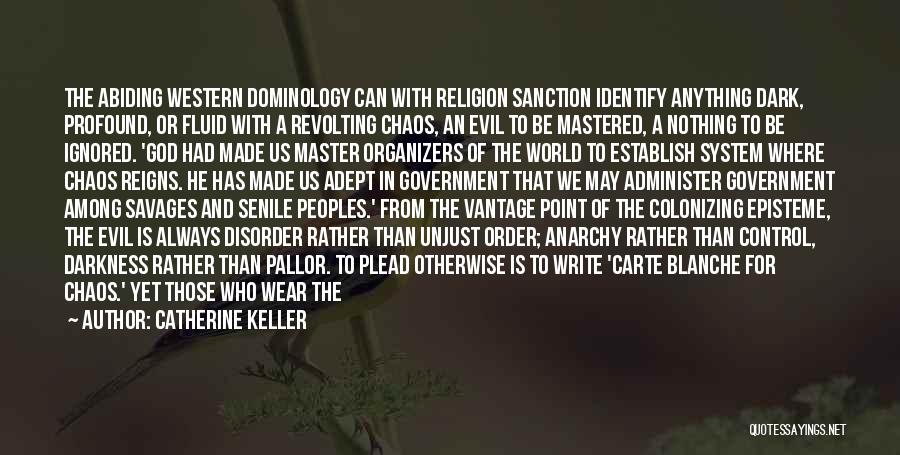 Catherine Keller Quotes: The Abiding Western Dominology Can With Religion Sanction Identify Anything Dark, Profound, Or Fluid With A Revolting Chaos, An Evil