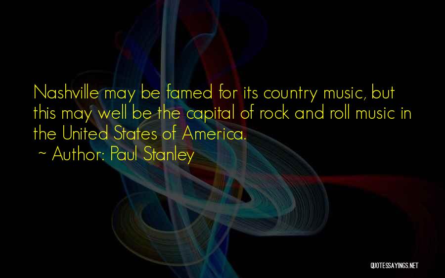 Paul Stanley Quotes: Nashville May Be Famed For Its Country Music, But This May Well Be The Capital Of Rock And Roll Music