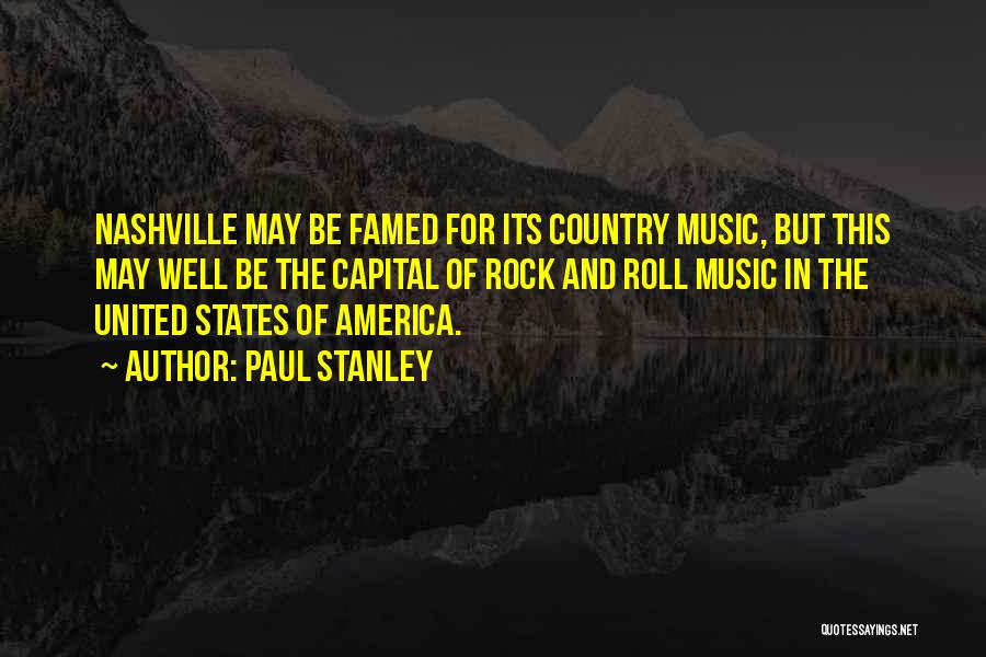 Paul Stanley Quotes: Nashville May Be Famed For Its Country Music, But This May Well Be The Capital Of Rock And Roll Music