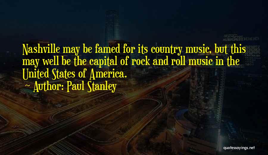 Paul Stanley Quotes: Nashville May Be Famed For Its Country Music, But This May Well Be The Capital Of Rock And Roll Music