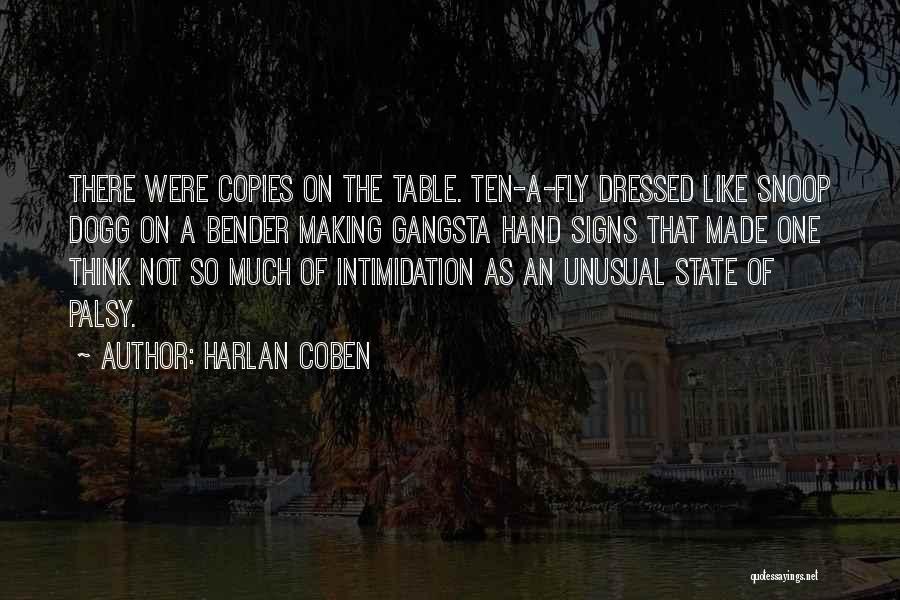 Harlan Coben Quotes: There Were Copies On The Table. Ten-a-fly Dressed Like Snoop Dogg On A Bender Making Gangsta Hand Signs That Made