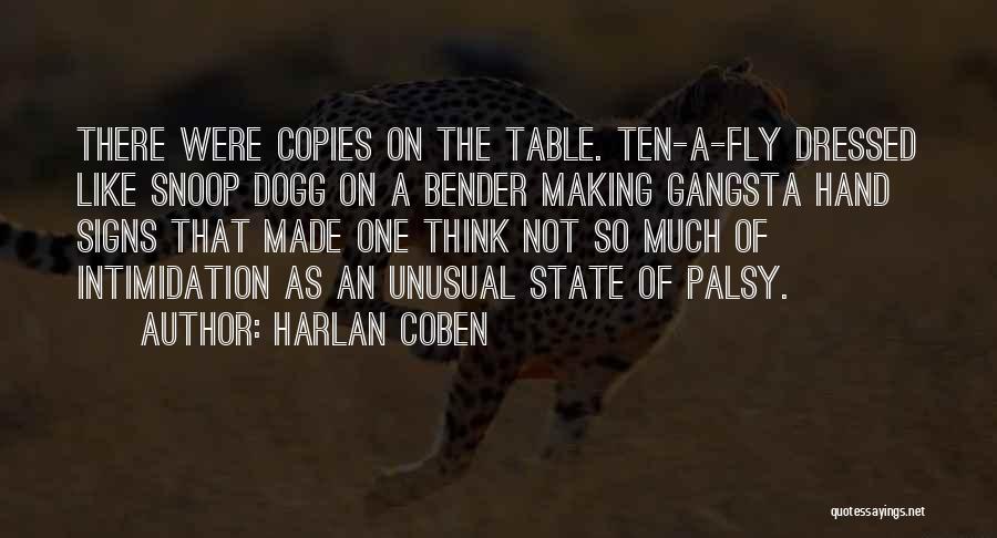 Harlan Coben Quotes: There Were Copies On The Table. Ten-a-fly Dressed Like Snoop Dogg On A Bender Making Gangsta Hand Signs That Made