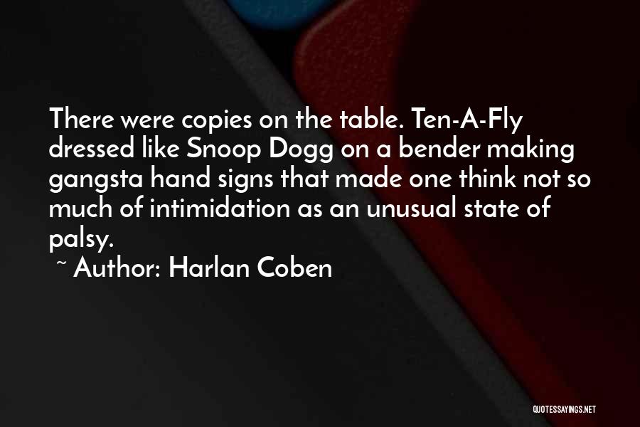 Harlan Coben Quotes: There Were Copies On The Table. Ten-a-fly Dressed Like Snoop Dogg On A Bender Making Gangsta Hand Signs That Made