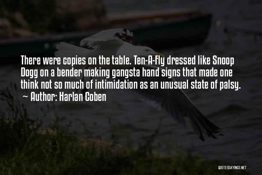 Harlan Coben Quotes: There Were Copies On The Table. Ten-a-fly Dressed Like Snoop Dogg On A Bender Making Gangsta Hand Signs That Made