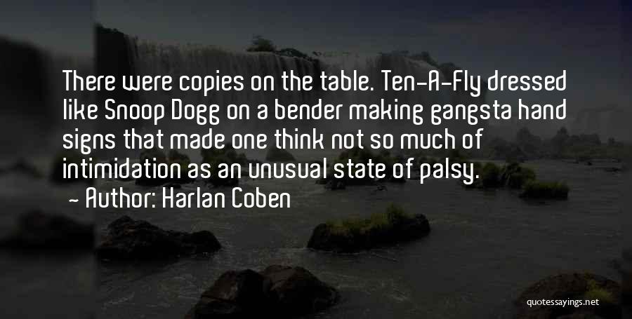 Harlan Coben Quotes: There Were Copies On The Table. Ten-a-fly Dressed Like Snoop Dogg On A Bender Making Gangsta Hand Signs That Made