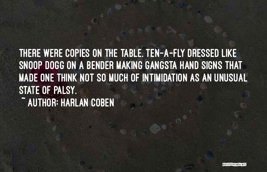 Harlan Coben Quotes: There Were Copies On The Table. Ten-a-fly Dressed Like Snoop Dogg On A Bender Making Gangsta Hand Signs That Made