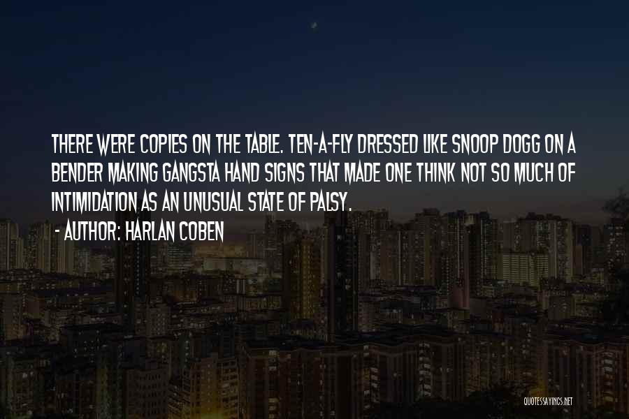 Harlan Coben Quotes: There Were Copies On The Table. Ten-a-fly Dressed Like Snoop Dogg On A Bender Making Gangsta Hand Signs That Made