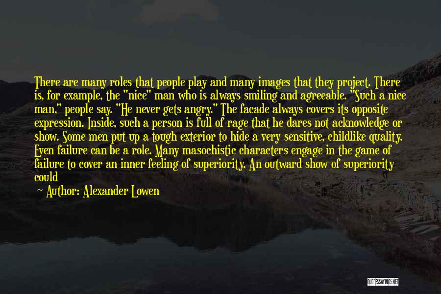 Alexander Lowen Quotes: There Are Many Roles That People Play And Many Images That They Project. There Is, For Example, The Nice Man