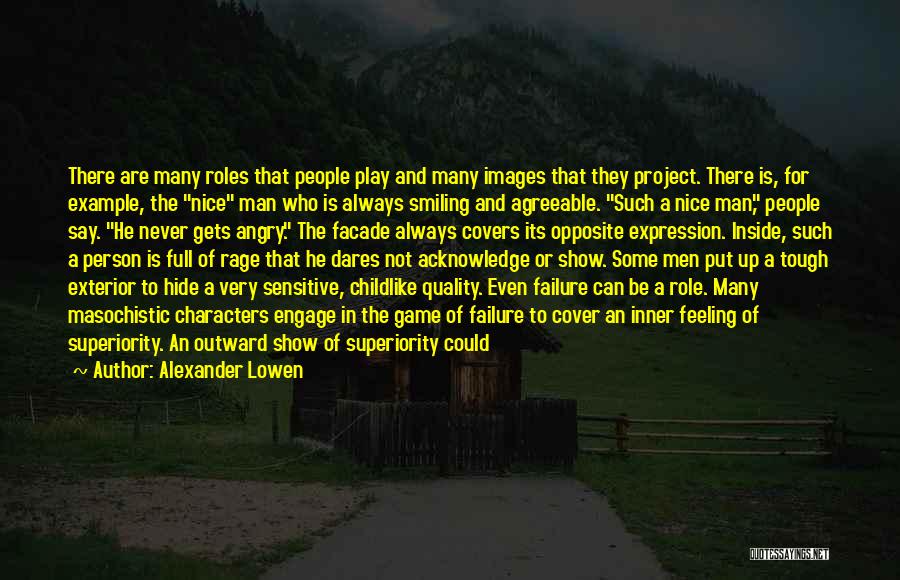 Alexander Lowen Quotes: There Are Many Roles That People Play And Many Images That They Project. There Is, For Example, The Nice Man