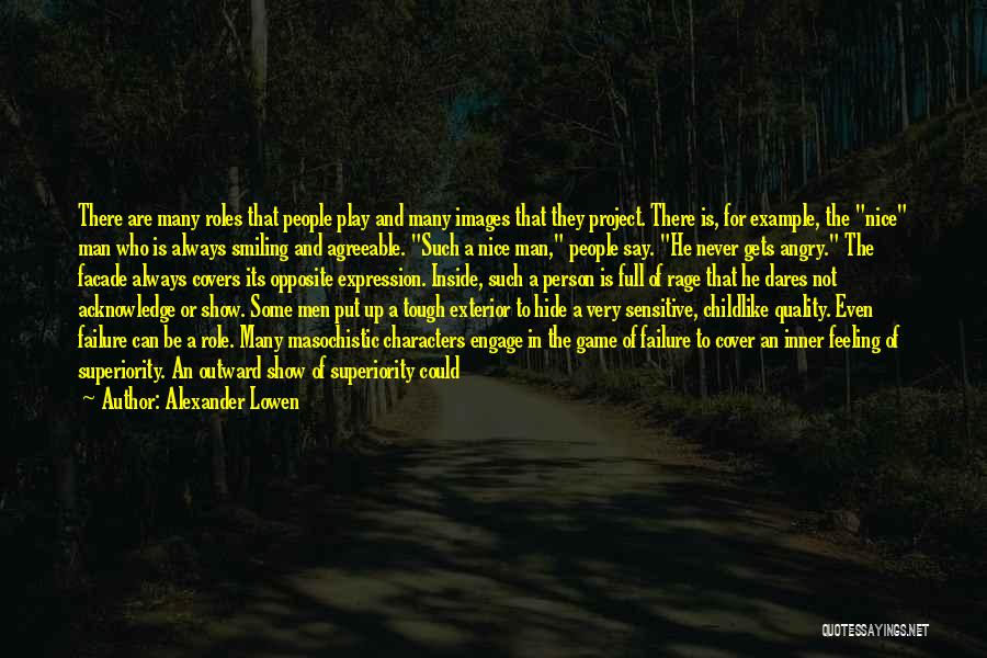 Alexander Lowen Quotes: There Are Many Roles That People Play And Many Images That They Project. There Is, For Example, The Nice Man