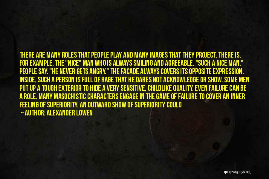 Alexander Lowen Quotes: There Are Many Roles That People Play And Many Images That They Project. There Is, For Example, The Nice Man