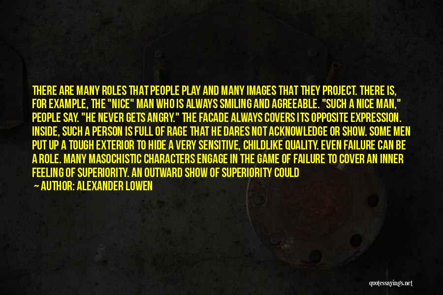 Alexander Lowen Quotes: There Are Many Roles That People Play And Many Images That They Project. There Is, For Example, The Nice Man