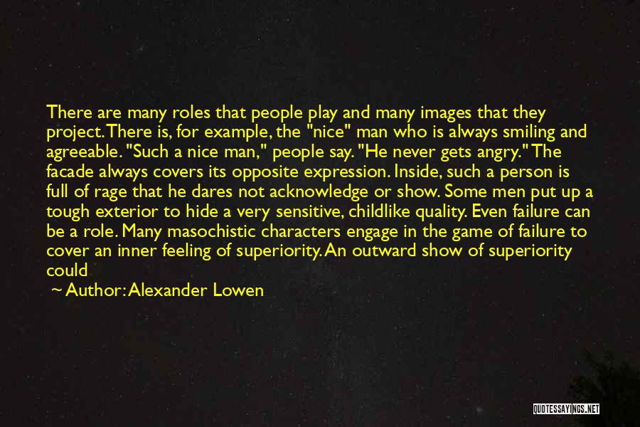 Alexander Lowen Quotes: There Are Many Roles That People Play And Many Images That They Project. There Is, For Example, The Nice Man