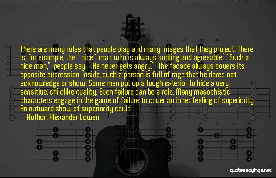 Alexander Lowen Quotes: There Are Many Roles That People Play And Many Images That They Project. There Is, For Example, The Nice Man