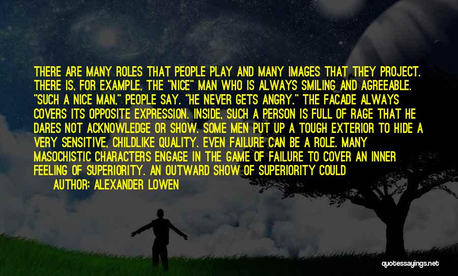 Alexander Lowen Quotes: There Are Many Roles That People Play And Many Images That They Project. There Is, For Example, The Nice Man