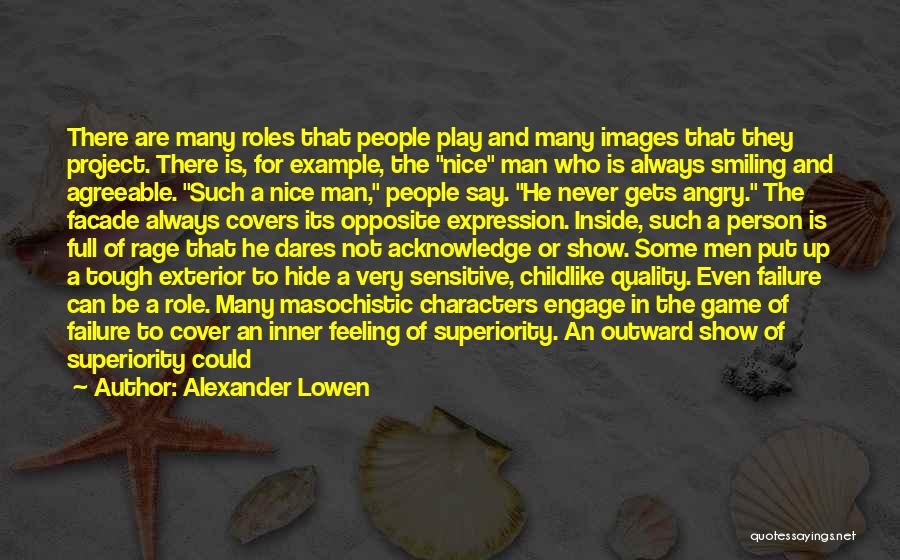 Alexander Lowen Quotes: There Are Many Roles That People Play And Many Images That They Project. There Is, For Example, The Nice Man