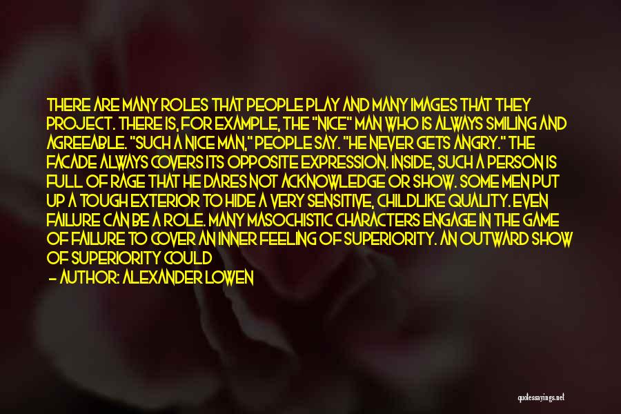 Alexander Lowen Quotes: There Are Many Roles That People Play And Many Images That They Project. There Is, For Example, The Nice Man