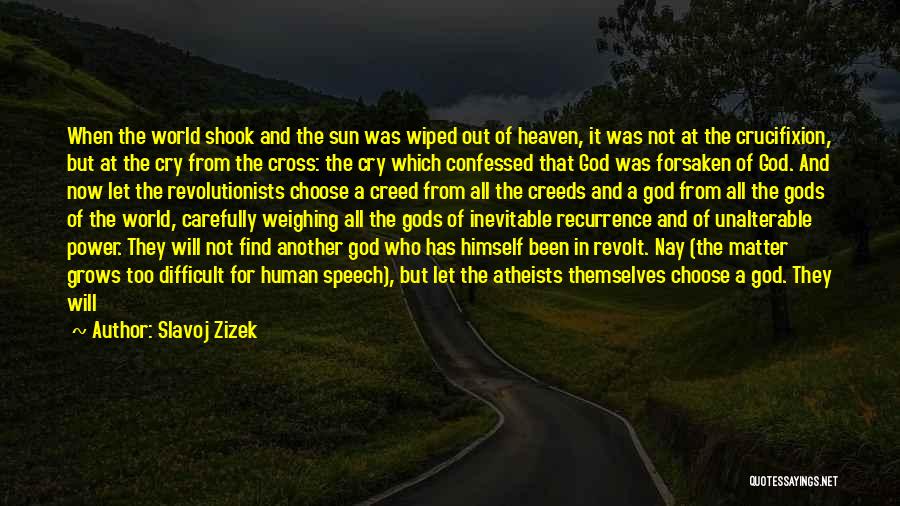 Slavoj Zizek Quotes: When The World Shook And The Sun Was Wiped Out Of Heaven, It Was Not At The Crucifixion, But At