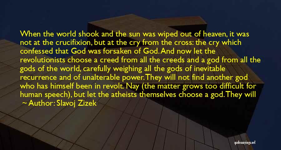 Slavoj Zizek Quotes: When The World Shook And The Sun Was Wiped Out Of Heaven, It Was Not At The Crucifixion, But At