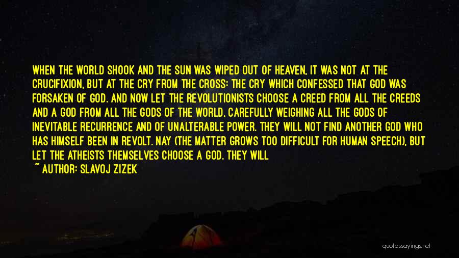 Slavoj Zizek Quotes: When The World Shook And The Sun Was Wiped Out Of Heaven, It Was Not At The Crucifixion, But At