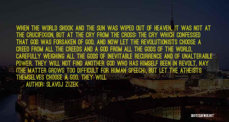 Slavoj Zizek Quotes: When The World Shook And The Sun Was Wiped Out Of Heaven, It Was Not At The Crucifixion, But At