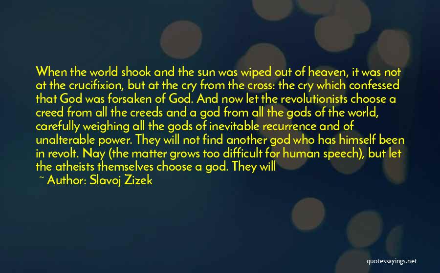 Slavoj Zizek Quotes: When The World Shook And The Sun Was Wiped Out Of Heaven, It Was Not At The Crucifixion, But At