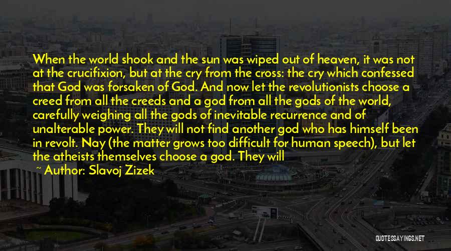 Slavoj Zizek Quotes: When The World Shook And The Sun Was Wiped Out Of Heaven, It Was Not At The Crucifixion, But At