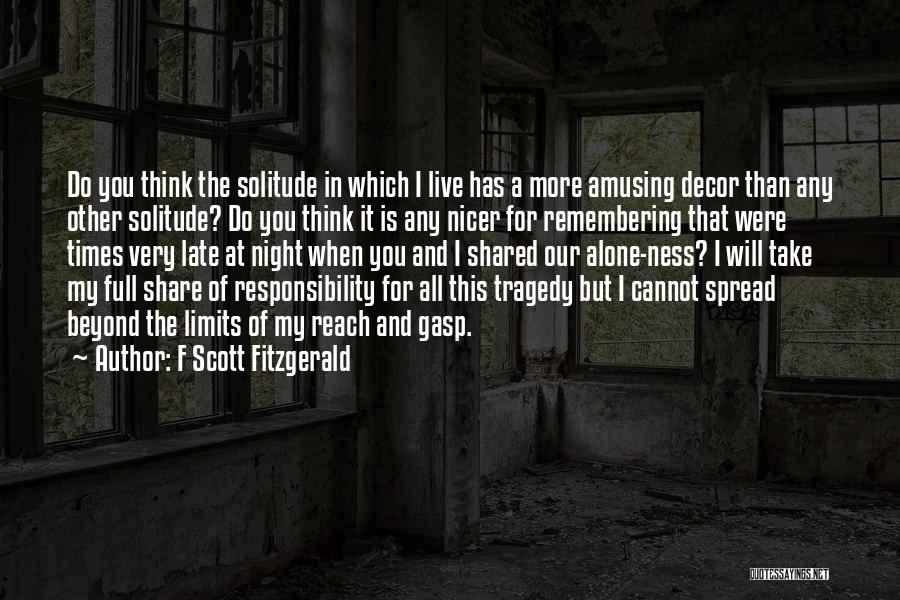 F Scott Fitzgerald Quotes: Do You Think The Solitude In Which I Live Has A More Amusing Decor Than Any Other Solitude? Do You