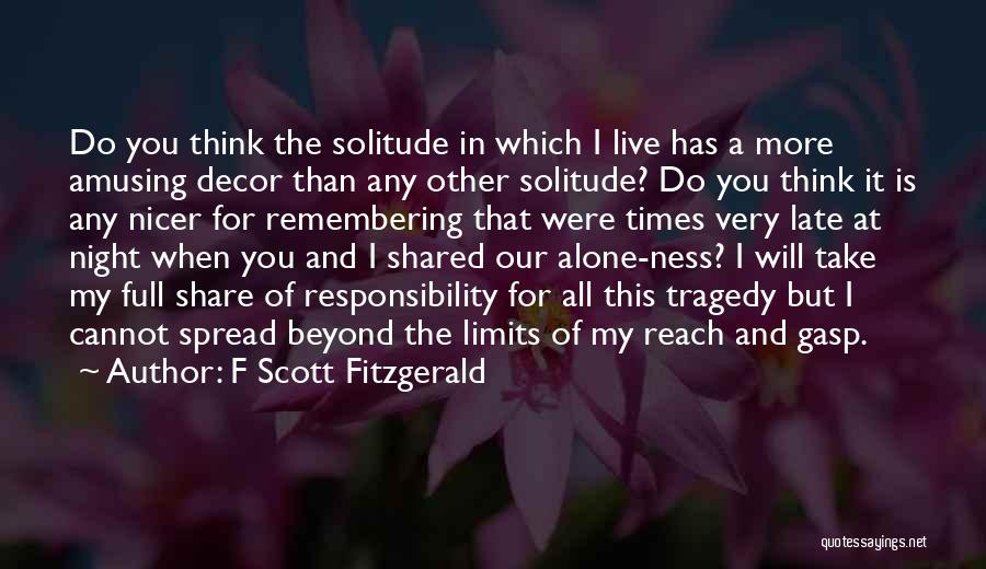 F Scott Fitzgerald Quotes: Do You Think The Solitude In Which I Live Has A More Amusing Decor Than Any Other Solitude? Do You