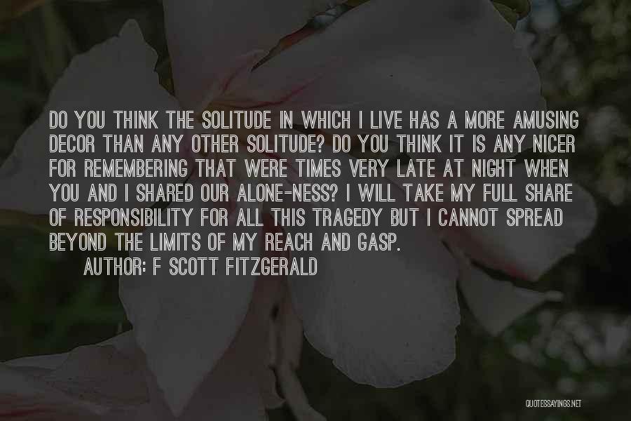 F Scott Fitzgerald Quotes: Do You Think The Solitude In Which I Live Has A More Amusing Decor Than Any Other Solitude? Do You