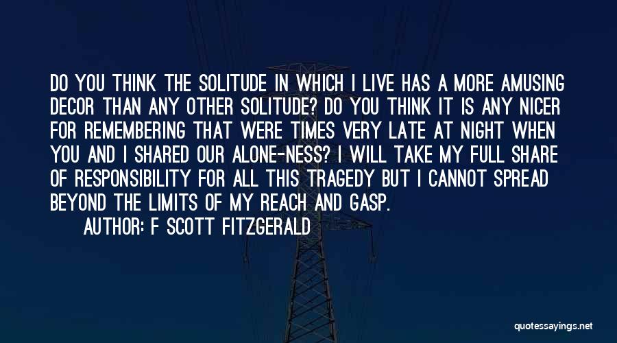 F Scott Fitzgerald Quotes: Do You Think The Solitude In Which I Live Has A More Amusing Decor Than Any Other Solitude? Do You