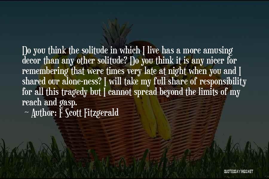 F Scott Fitzgerald Quotes: Do You Think The Solitude In Which I Live Has A More Amusing Decor Than Any Other Solitude? Do You