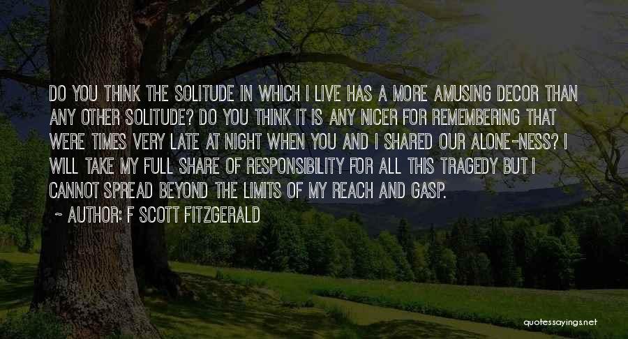 F Scott Fitzgerald Quotes: Do You Think The Solitude In Which I Live Has A More Amusing Decor Than Any Other Solitude? Do You