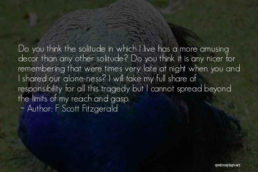 F Scott Fitzgerald Quotes: Do You Think The Solitude In Which I Live Has A More Amusing Decor Than Any Other Solitude? Do You