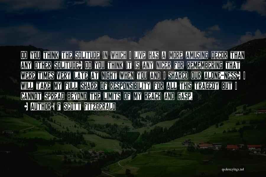 F Scott Fitzgerald Quotes: Do You Think The Solitude In Which I Live Has A More Amusing Decor Than Any Other Solitude? Do You