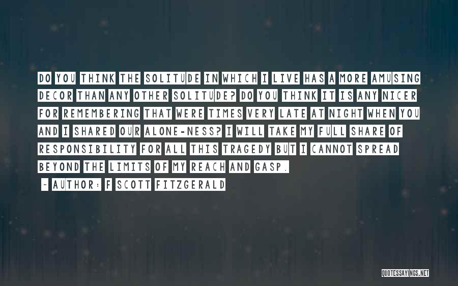 F Scott Fitzgerald Quotes: Do You Think The Solitude In Which I Live Has A More Amusing Decor Than Any Other Solitude? Do You