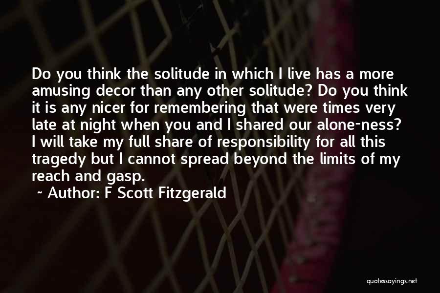 F Scott Fitzgerald Quotes: Do You Think The Solitude In Which I Live Has A More Amusing Decor Than Any Other Solitude? Do You