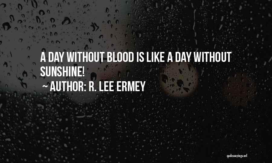 R. Lee Ermey Quotes: A Day Without Blood Is Like A Day Without Sunshine!