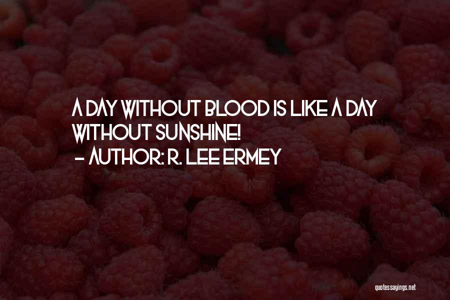 R. Lee Ermey Quotes: A Day Without Blood Is Like A Day Without Sunshine!