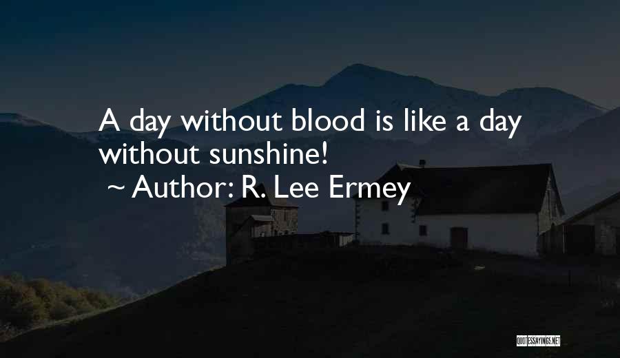 R. Lee Ermey Quotes: A Day Without Blood Is Like A Day Without Sunshine!