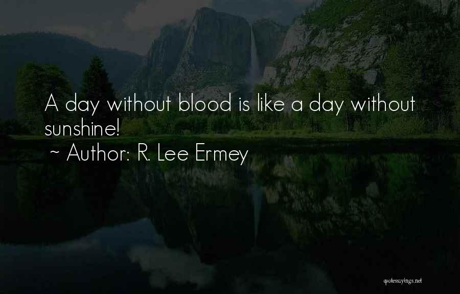 R. Lee Ermey Quotes: A Day Without Blood Is Like A Day Without Sunshine!